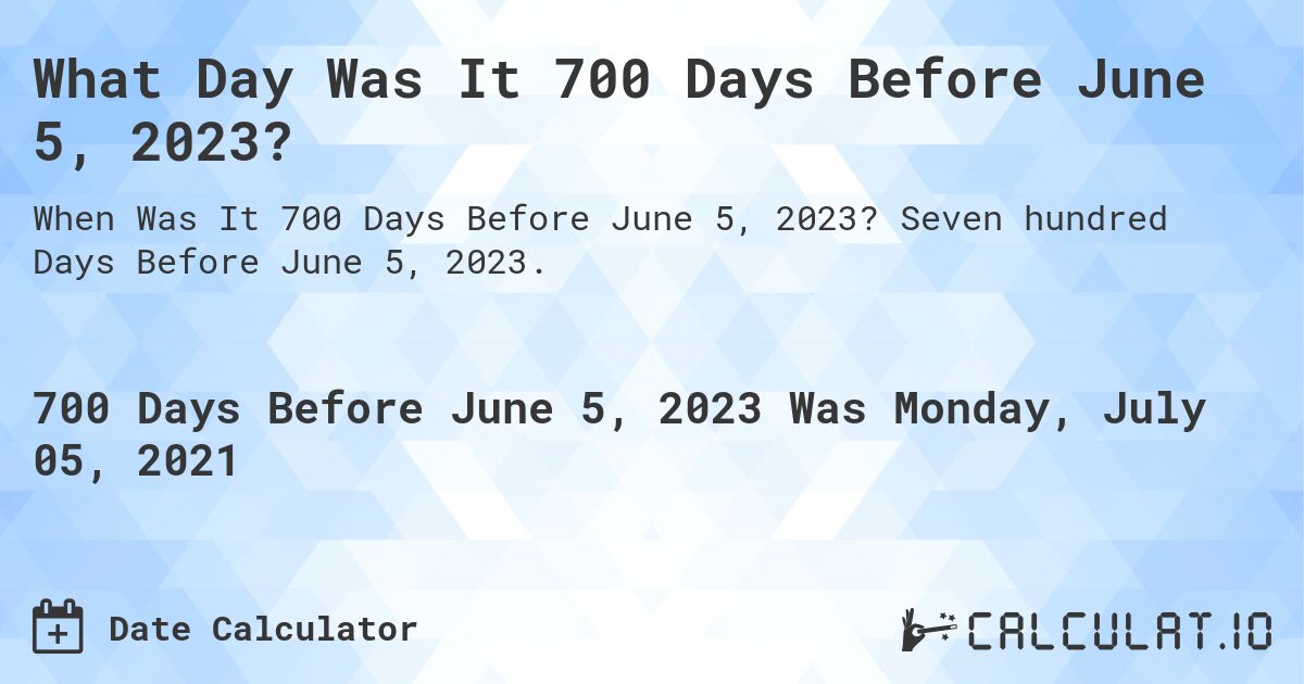 What Day Was It 700 Days Before June 5, 2023?. Seven hundred Days Before June 5, 2023.