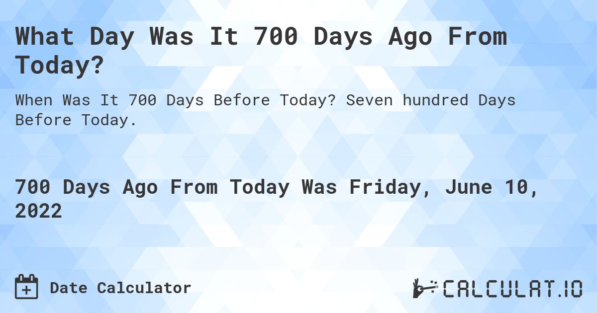What Day Was It 700 Days Ago From Today?. Seven hundred Days Before Today.