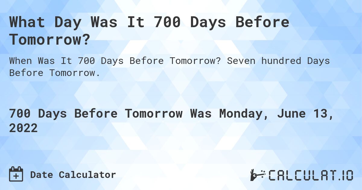What Day Was It 700 Days Before Tomorrow?. Seven hundred Days Before Tomorrow.