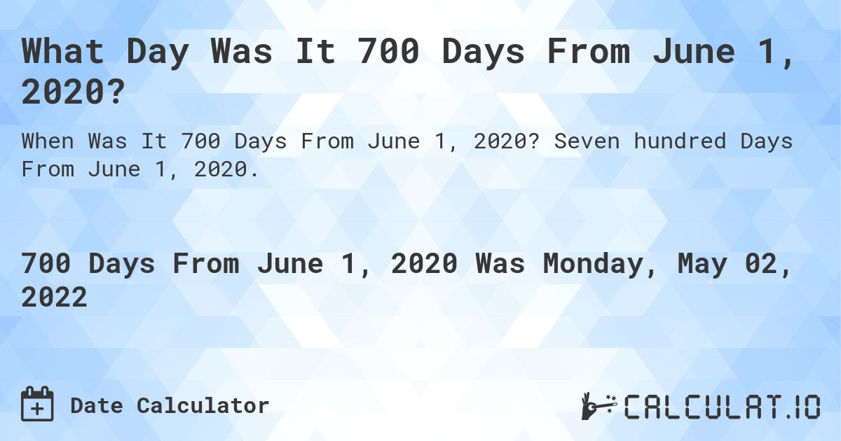 What Day Was It 700 Days From June 1, 2020?. Seven hundred Days From June 1, 2020.