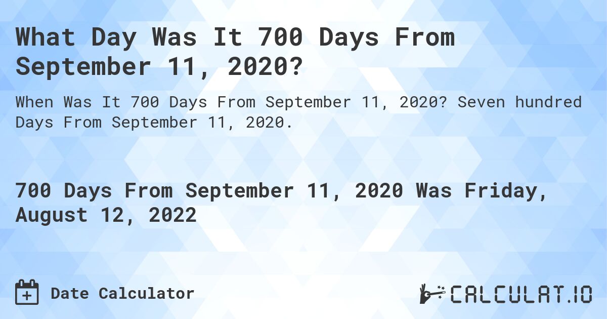 What Day Was It 700 Days From September 11, 2020?. Seven hundred Days From September 11, 2020.