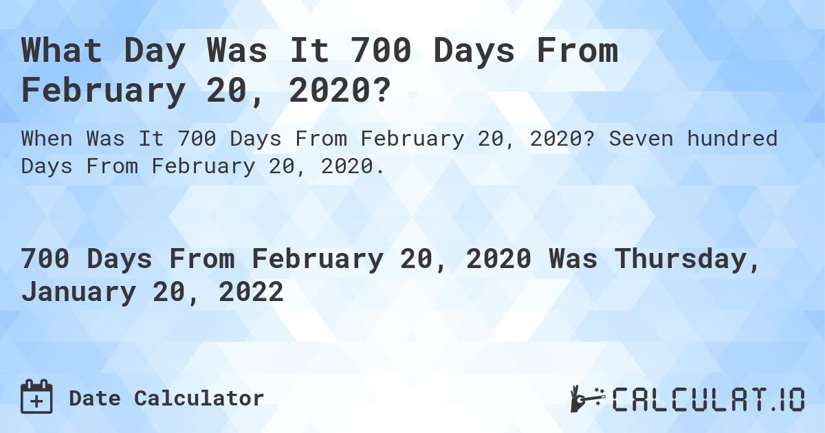 What Day Was It 700 Days From February 20, 2020?. Seven hundred Days From February 20, 2020.