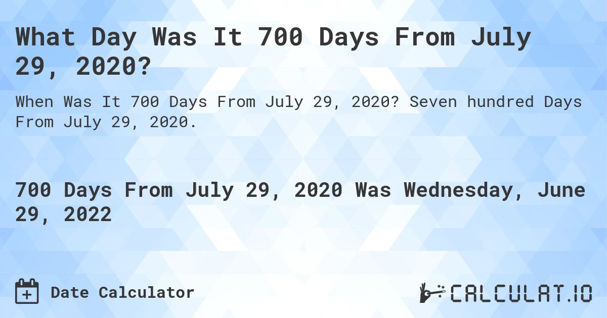 What Day Was It 700 Days From July 29, 2020?. Seven hundred Days From July 29, 2020.