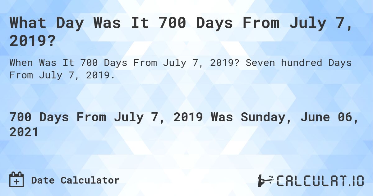 What Day Was It 700 Days From July 7, 2019?. Seven hundred Days From July 7, 2019.