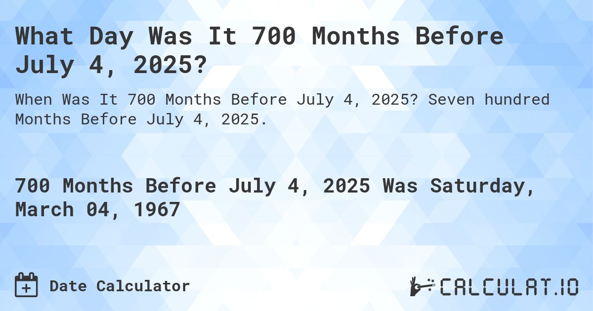 What Day Was It 700 Months Before July 4, 2025?. Seven hundred Months Before July 4, 2025.