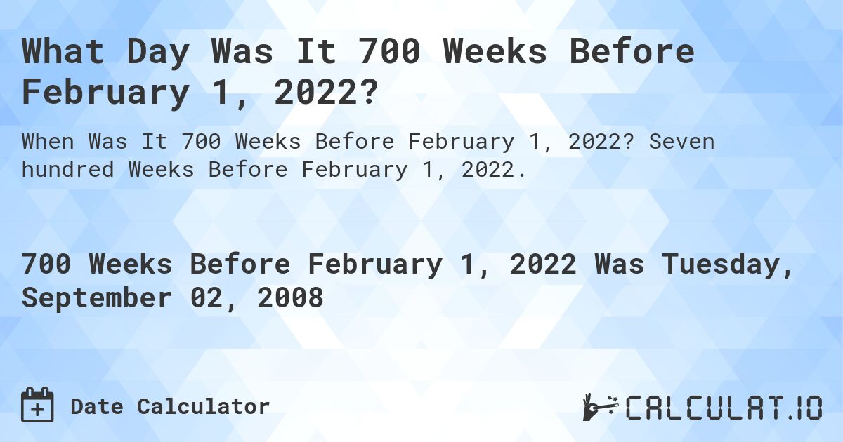 What Day Was It 700 Weeks Before February 1, 2022?. Seven hundred Weeks Before February 1, 2022.