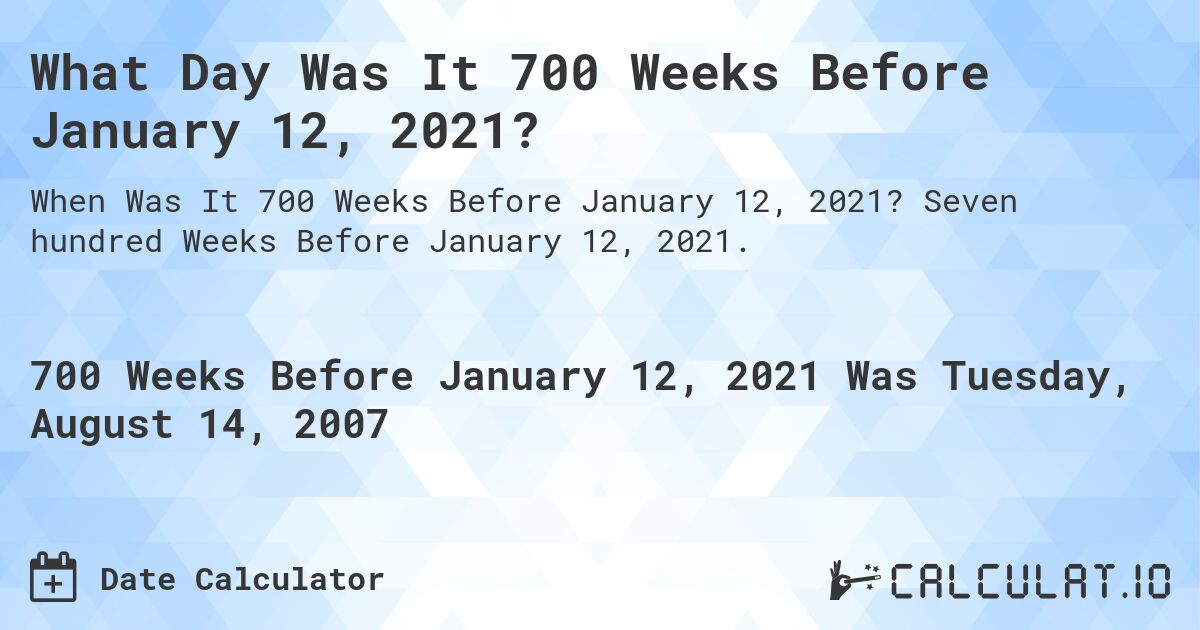 What Day Was It 700 Weeks Before January 12, 2021?. Seven hundred Weeks Before January 12, 2021.