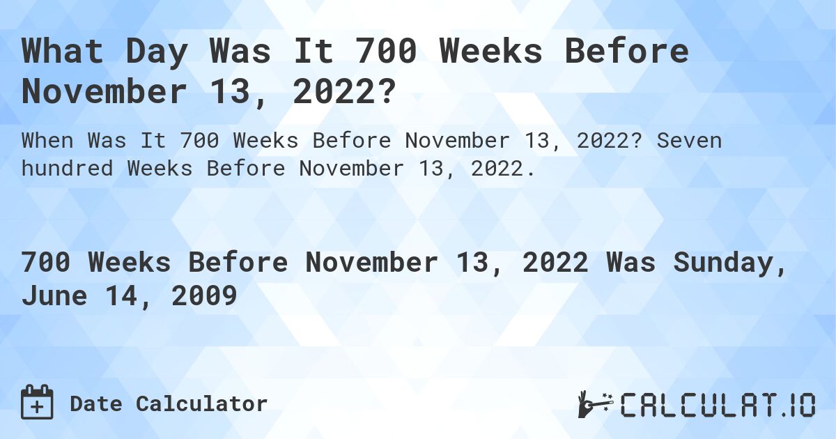 What Day Was It 700 Weeks Before November 13, 2022?. Seven hundred Weeks Before November 13, 2022.