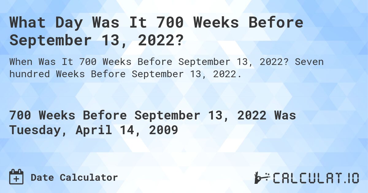 What Day Was It 700 Weeks Before September 13, 2022?. Seven hundred Weeks Before September 13, 2022.