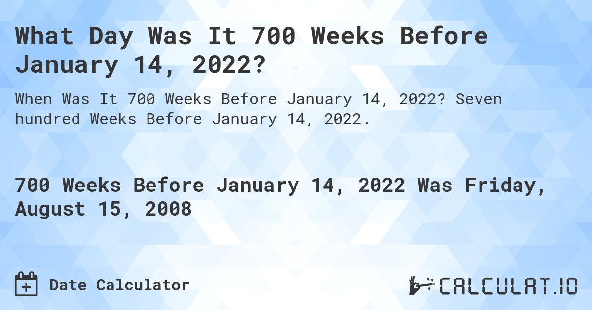 What Day Was It 700 Weeks Before January 14, 2022?. Seven hundred Weeks Before January 14, 2022.