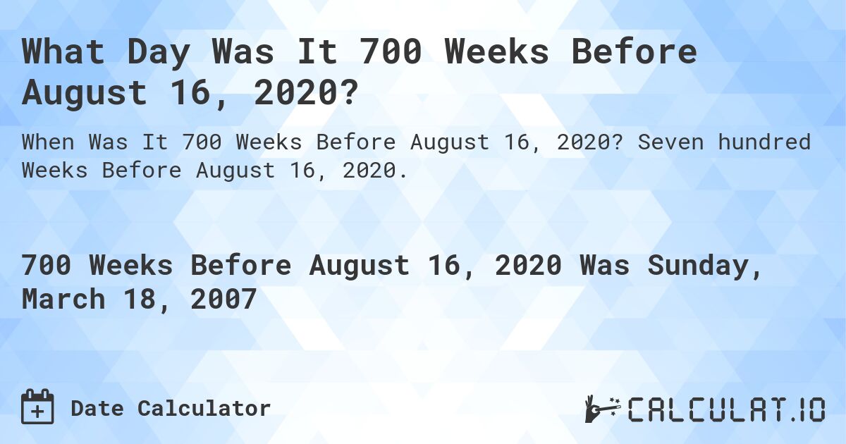 What Day Was It 700 Weeks Before August 16, 2020?. Seven hundred Weeks Before August 16, 2020.