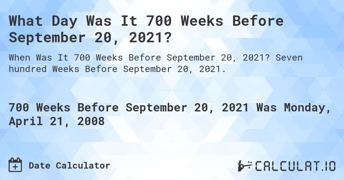 What Day Was It 700 Weeks Before September 20, 2021?. Seven hundred Weeks Before September 20, 2021.