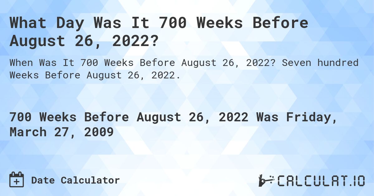 What Day Was It 700 Weeks Before August 26, 2022?. Seven hundred Weeks Before August 26, 2022.