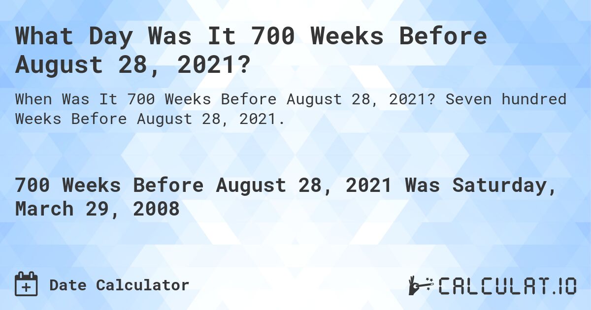 What Day Was It 700 Weeks Before August 28, 2021?. Seven hundred Weeks Before August 28, 2021.