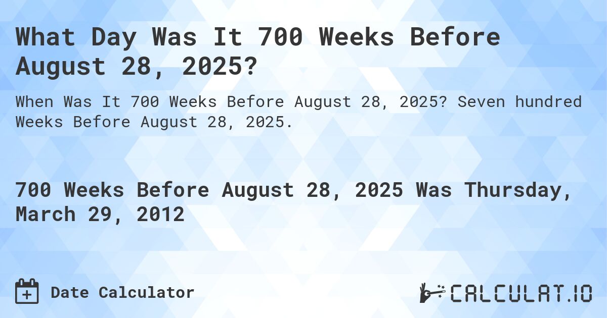What Day Was It 700 Weeks Before August 28, 2025?. Seven hundred Weeks Before August 28, 2025.