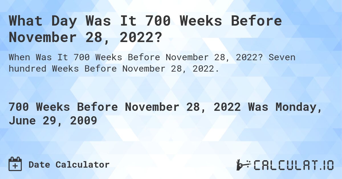 What Day Was It 700 Weeks Before November 28, 2022?. Seven hundred Weeks Before November 28, 2022.