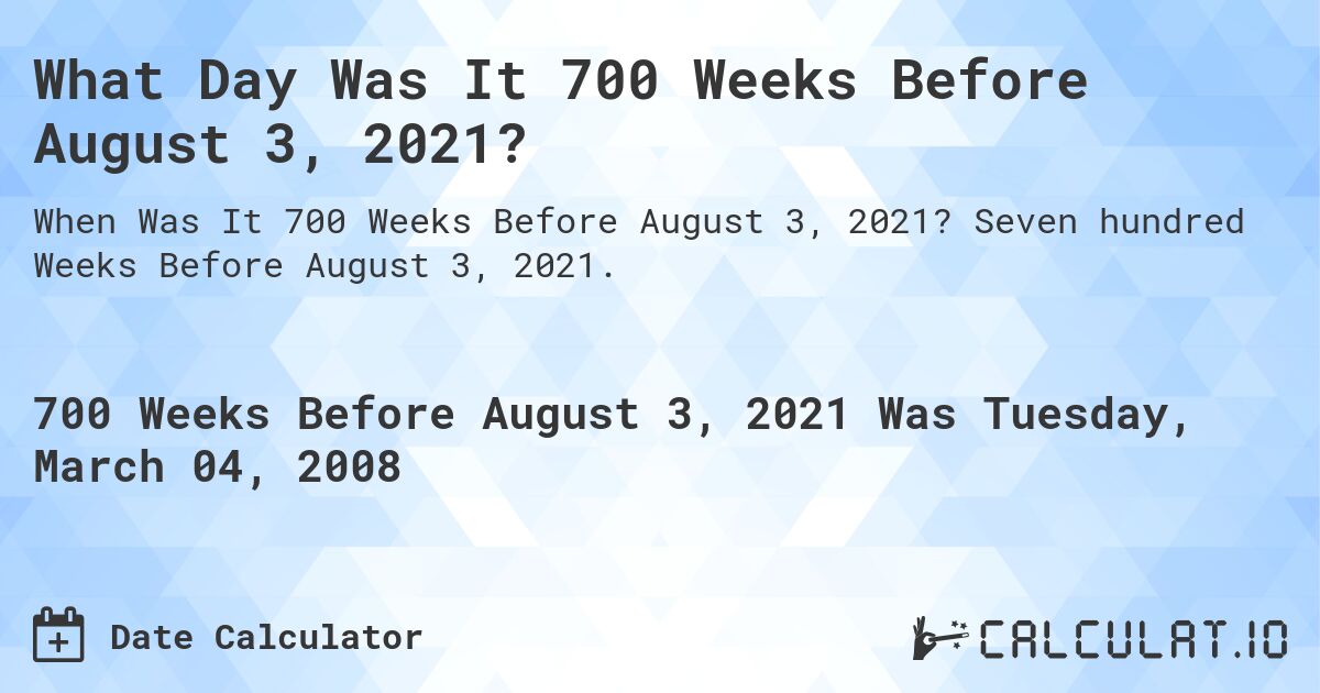 What Day Was It 700 Weeks Before August 3, 2021?. Seven hundred Weeks Before August 3, 2021.