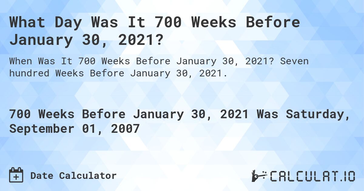 What Day Was It 700 Weeks Before January 30, 2021?. Seven hundred Weeks Before January 30, 2021.