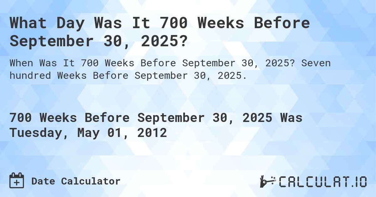 What Day Was It 700 Weeks Before September 30, 2025?. Seven hundred Weeks Before September 30, 2025.
