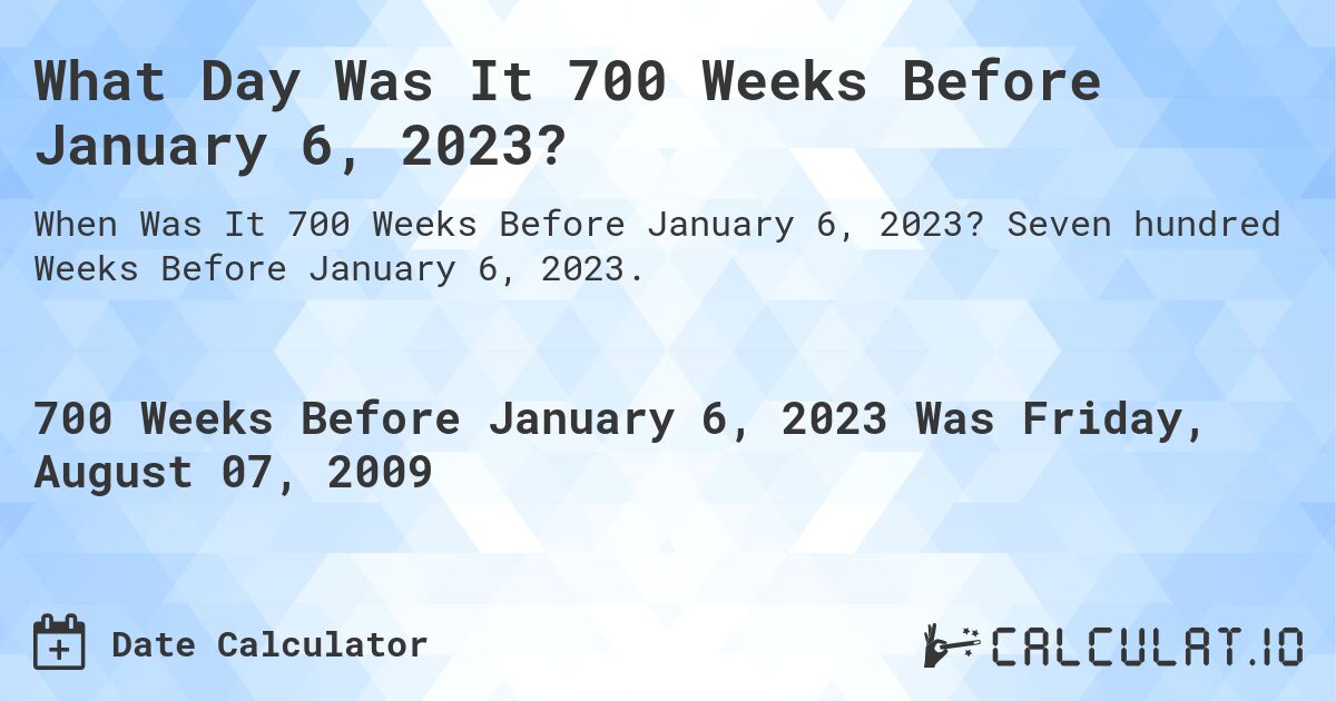 What Day Was It 700 Weeks Before January 6, 2023?. Seven hundred Weeks Before January 6, 2023.