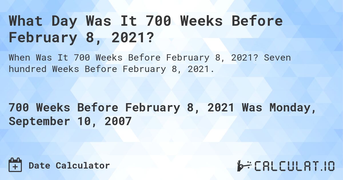 What Day Was It 700 Weeks Before February 8, 2021?. Seven hundred Weeks Before February 8, 2021.