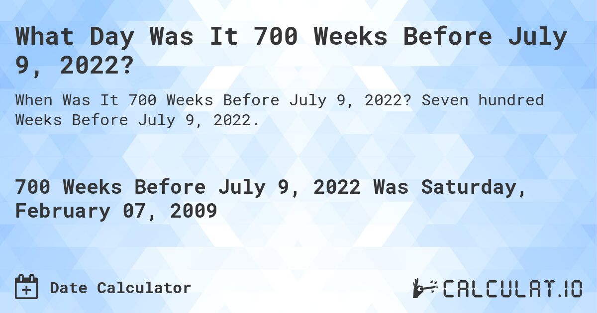 What Day Was It 700 Weeks Before July 9, 2022?. Seven hundred Weeks Before July 9, 2022.