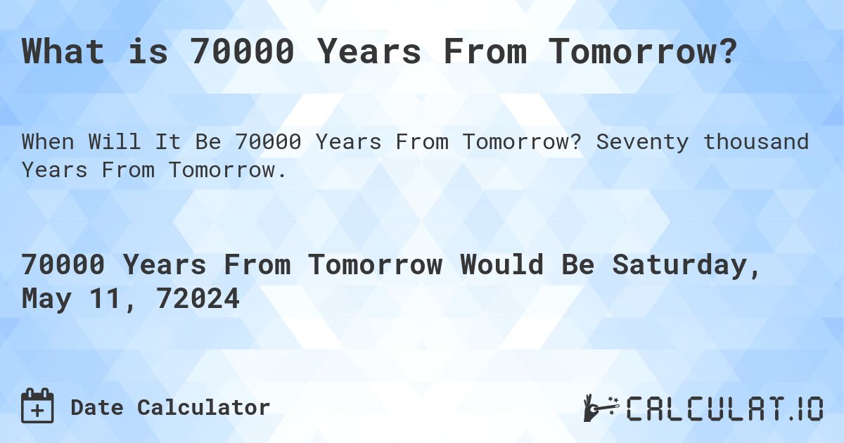 What is 70000 Years From Tomorrow?. Seventy thousand Years From Tomorrow.