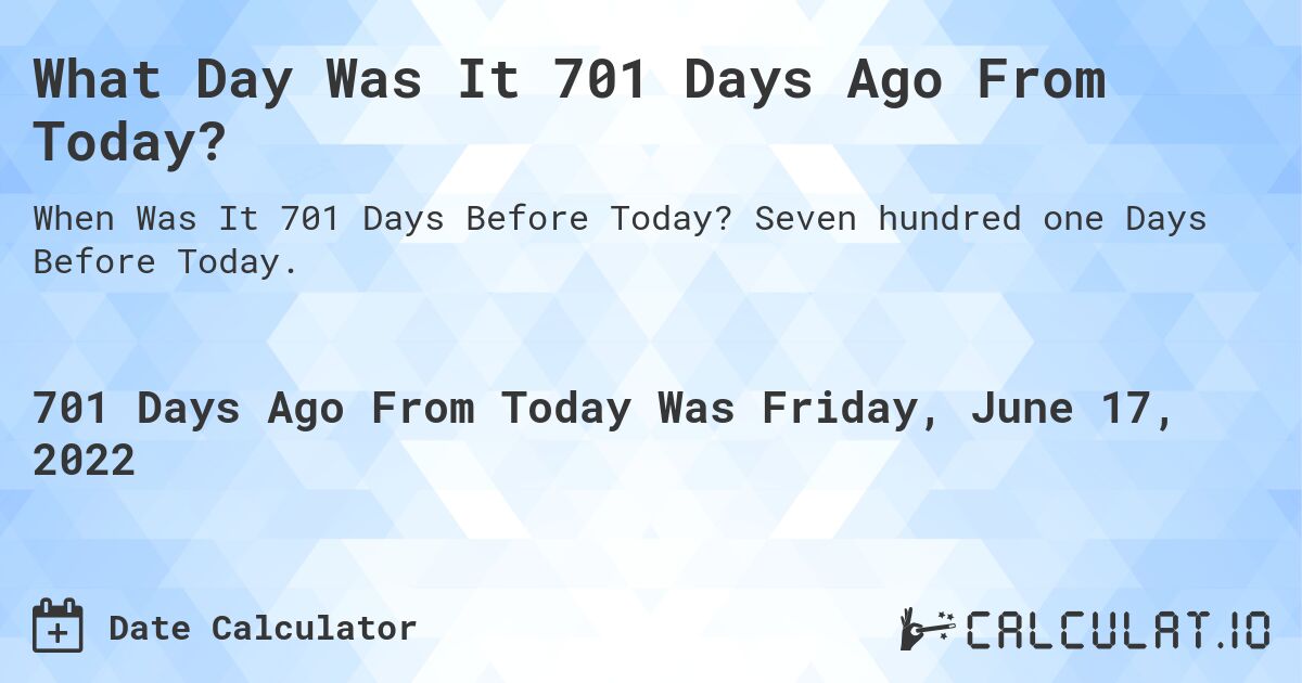 What Day Was It 701 Days Ago From Today?. Seven hundred one Days Before Today.