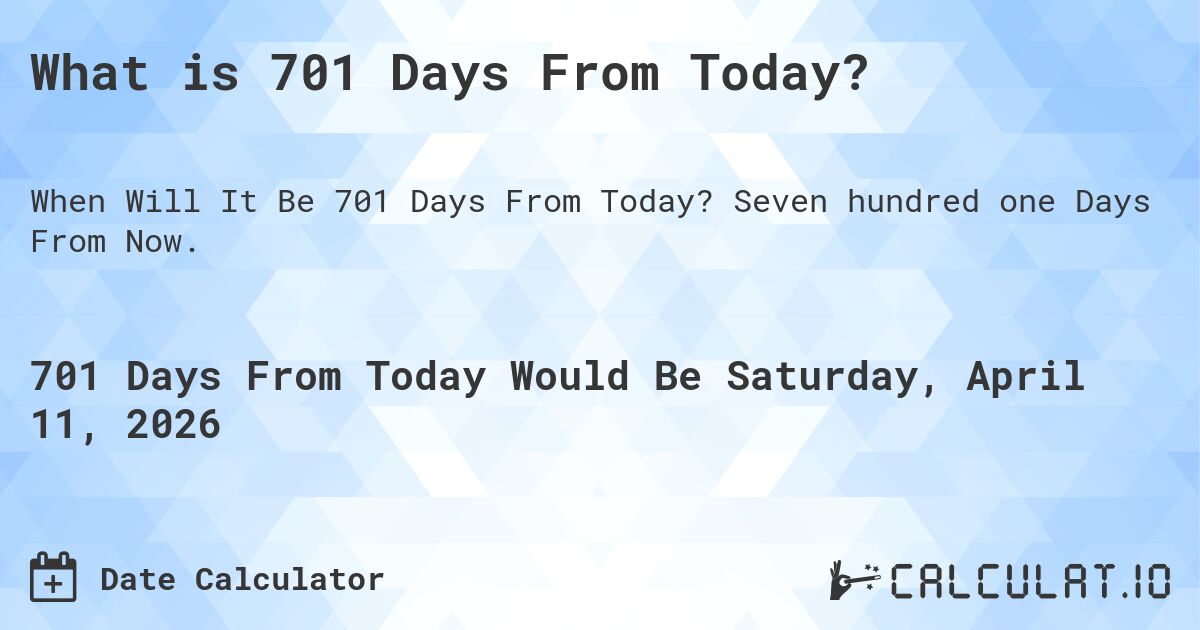 What is 701 Days From Today?. Seven hundred one Days From Now.