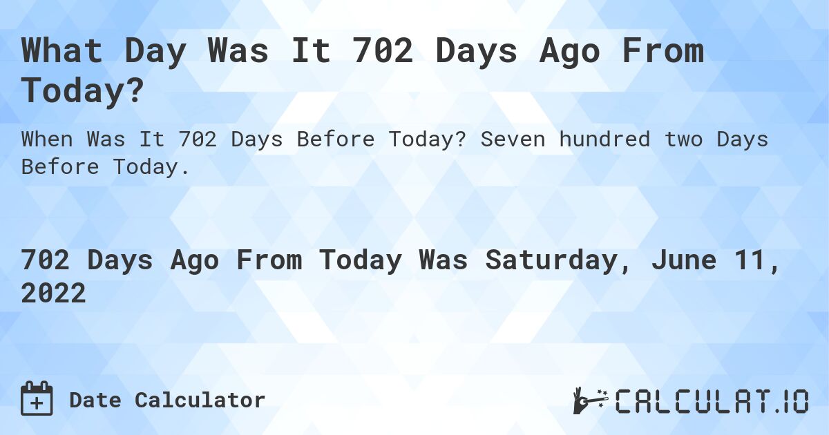 What Day Was It 702 Days Ago From Today?. Seven hundred two Days Before Today.