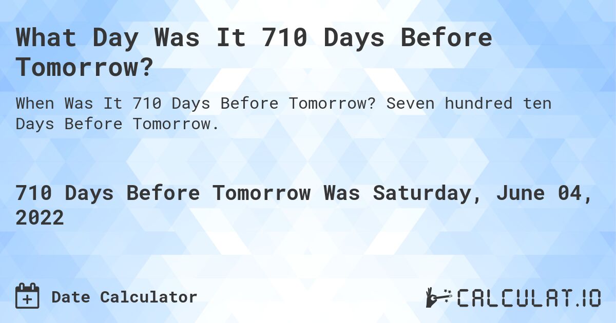 What Day Was It 710 Days Before Tomorrow?. Seven hundred ten Days Before Tomorrow.
