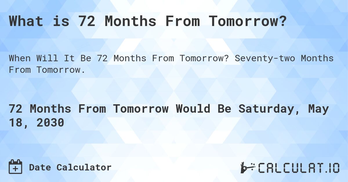 What is 72 Months From Tomorrow?. Seventy-two Months From Tomorrow.