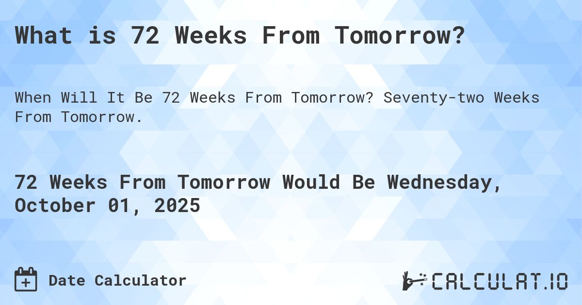 What is 72 Weeks From Tomorrow?. Seventy-two Weeks From Tomorrow.