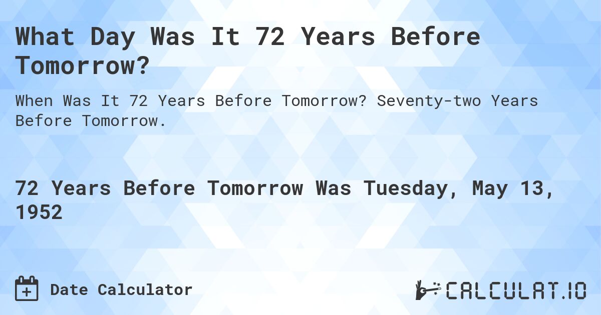 What Day Was It 72 Years Before Tomorrow?. Seventy-two Years Before Tomorrow.