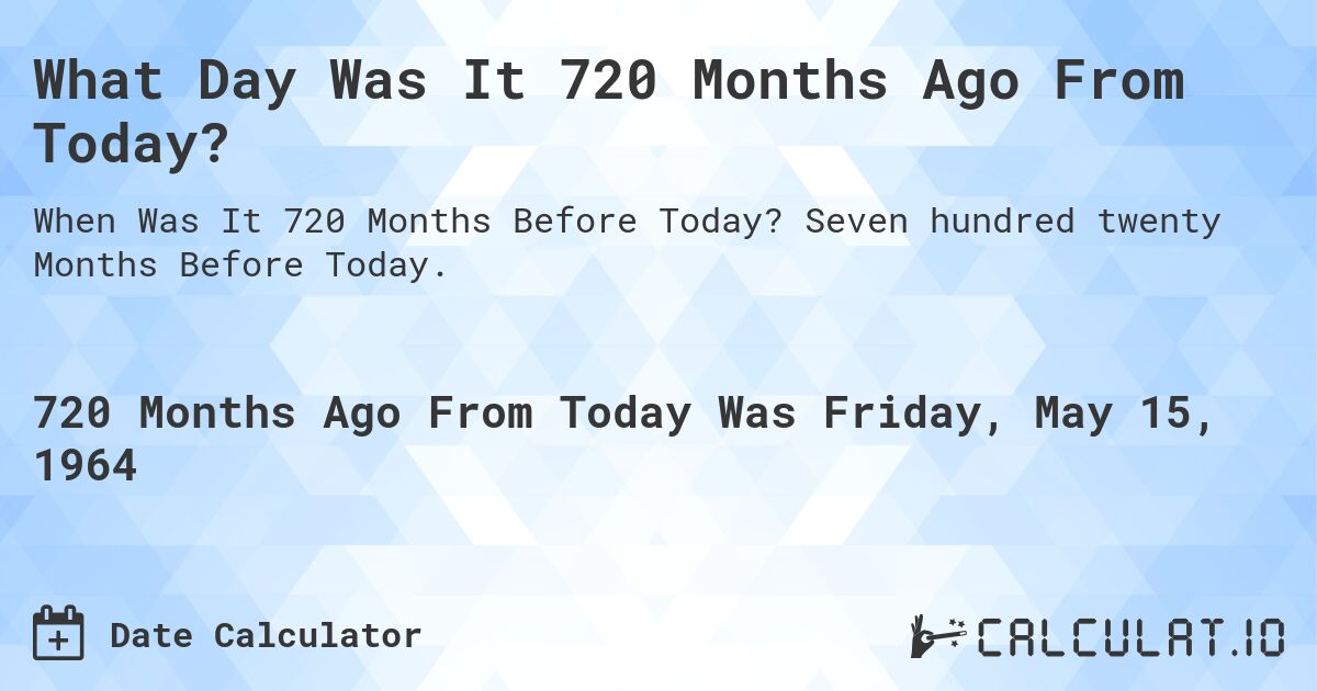 What Day Was It 720 Months Ago From Today?. Seven hundred twenty Months Before Today.