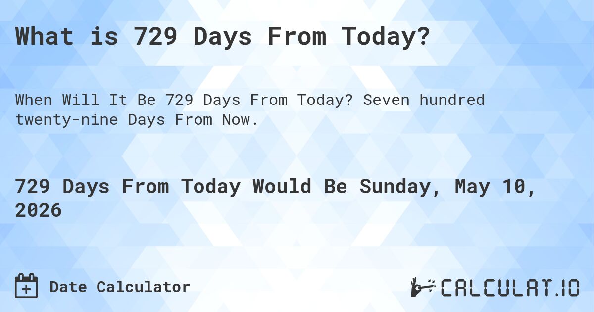 What is 729 Days From Today?. Seven hundred twenty-nine Days From Now.