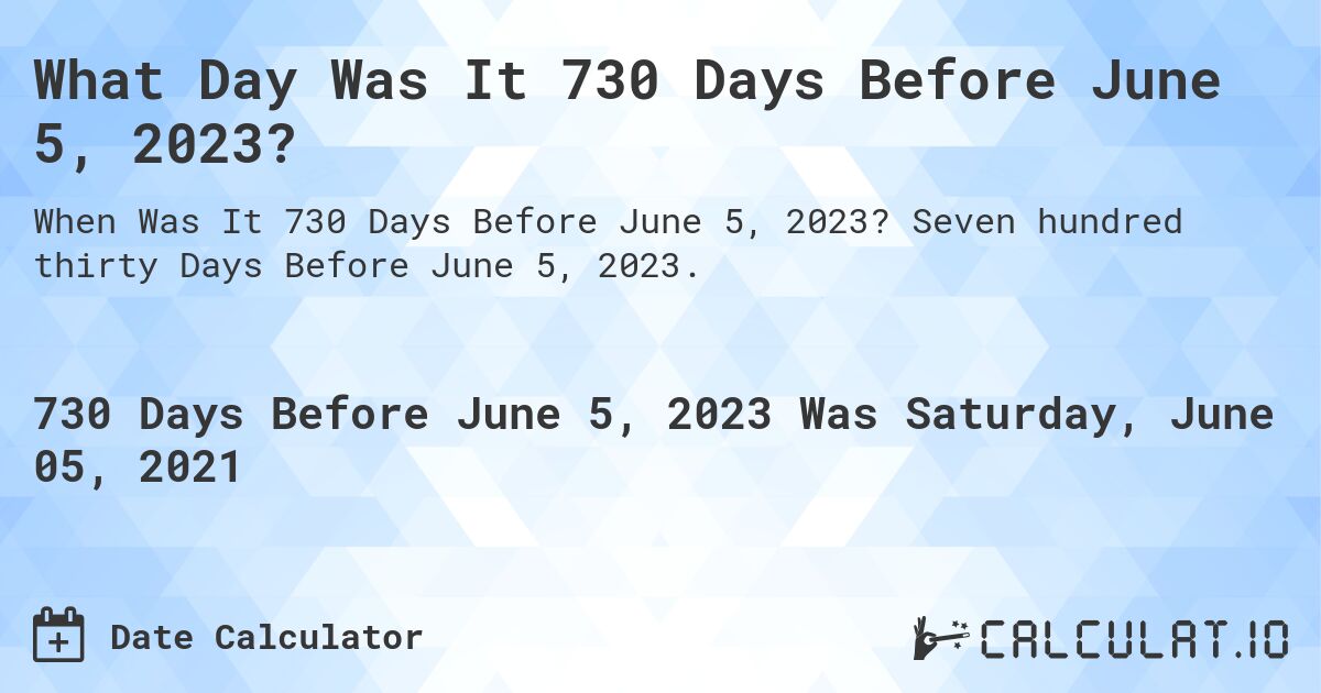 What Day Was It 730 Days Before June 5, 2023?. Seven hundred thirty Days Before June 5, 2023.