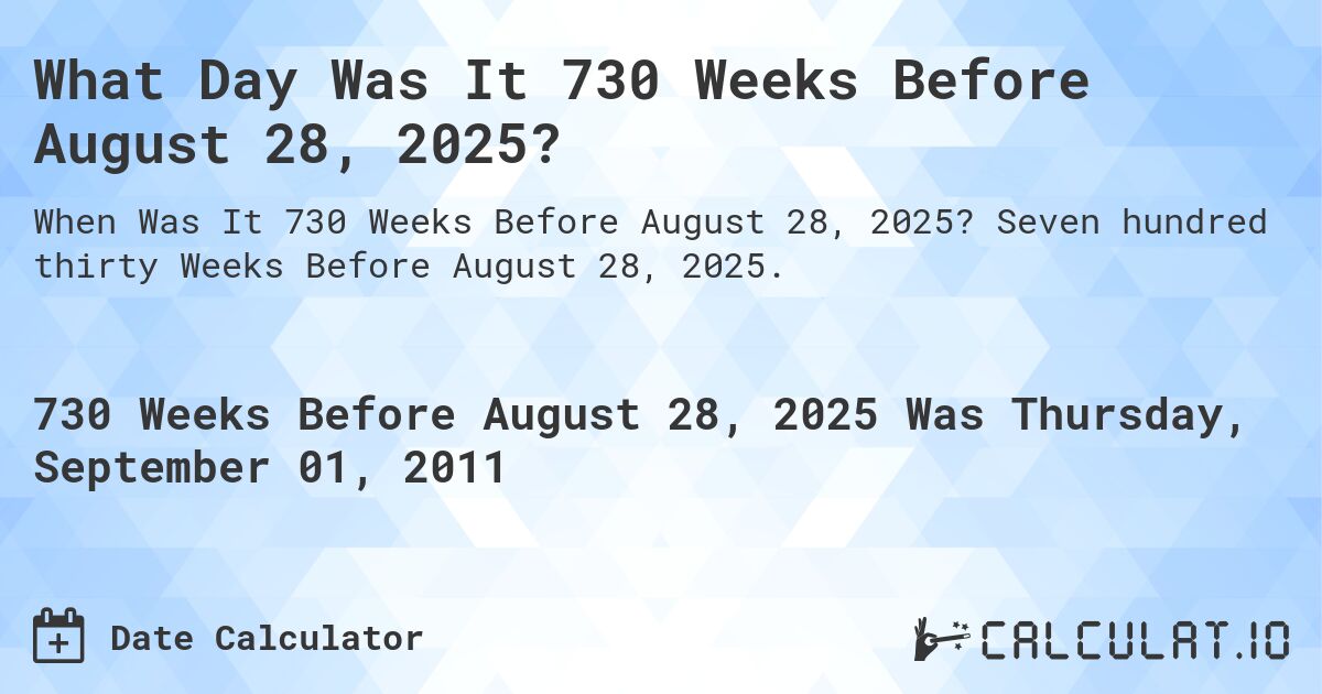 What Day Was It 730 Weeks Before August 28, 2025?. Seven hundred thirty Weeks Before August 28, 2025.