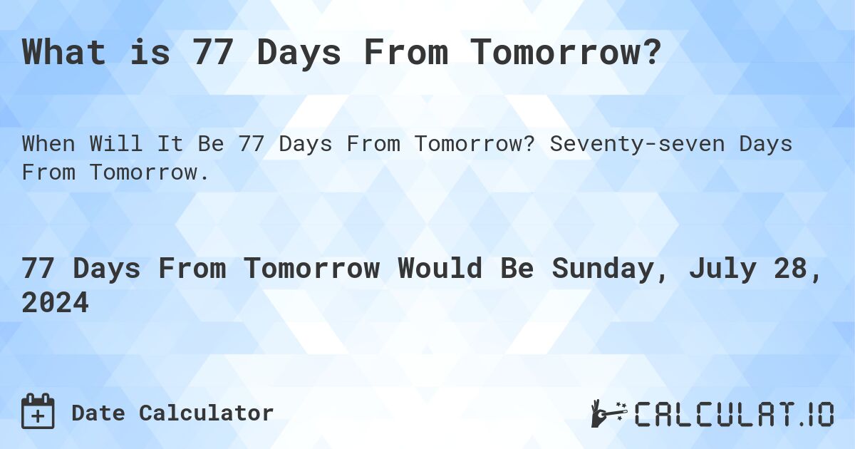 What is 77 Days From Tomorrow?. Seventy-seven Days From Tomorrow.