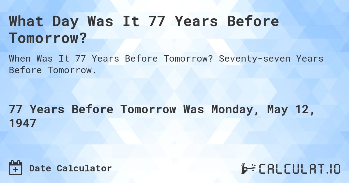 What Day Was It 77 Years Before Tomorrow?. Seventy-seven Years Before Tomorrow.