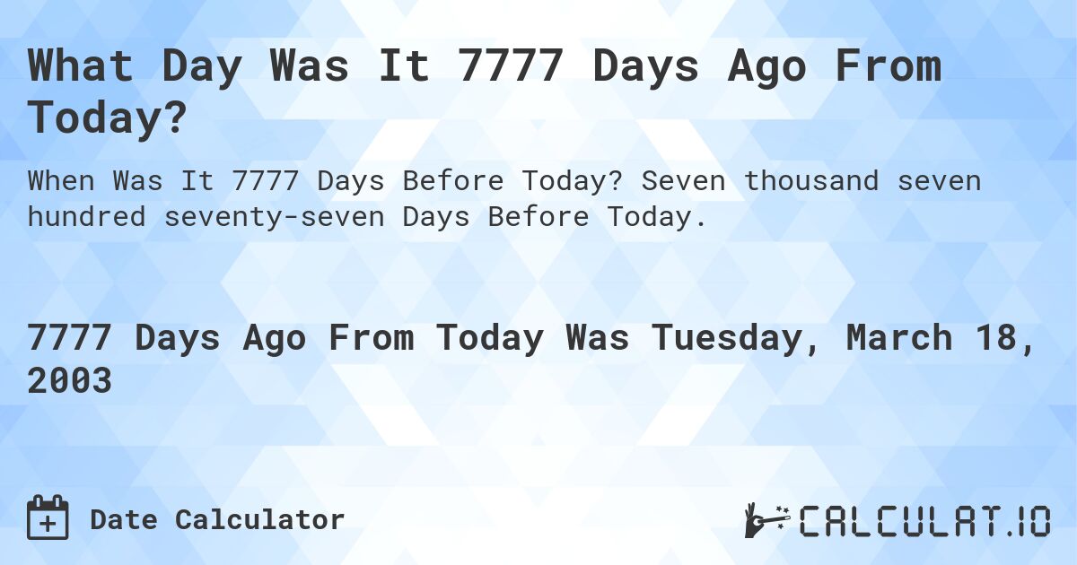 What Day Was It 7777 Days Ago From Today?. Seven thousand seven hundred seventy-seven Days Before Today.