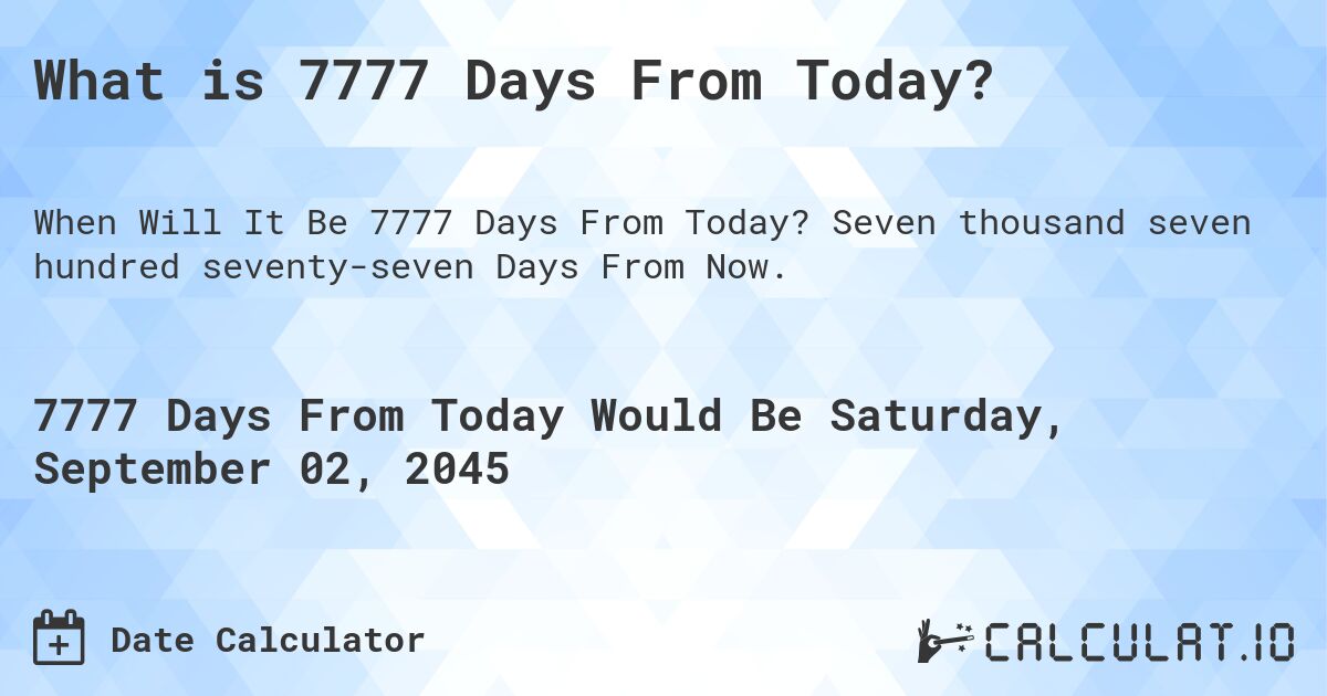 What is 7777 Days From Today?. Seven thousand seven hundred seventy-seven Days From Now.
