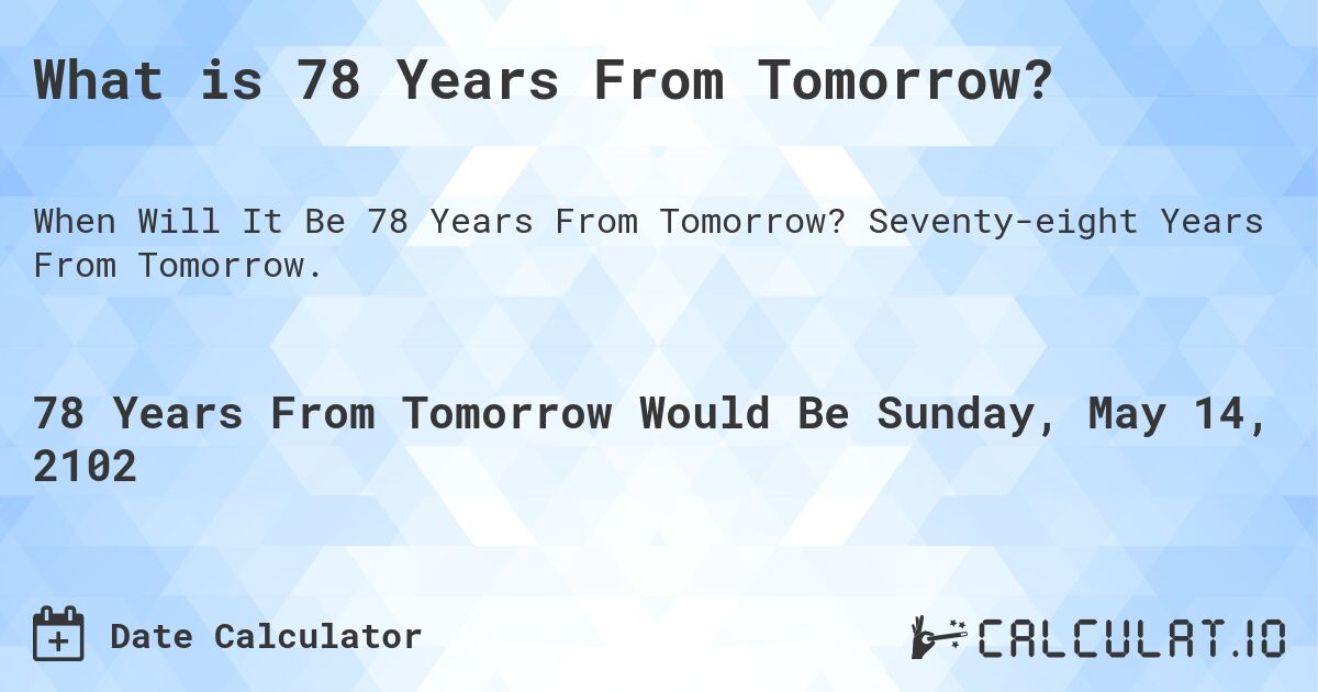 What is 78 Years From Tomorrow?. Seventy-eight Years From Tomorrow.