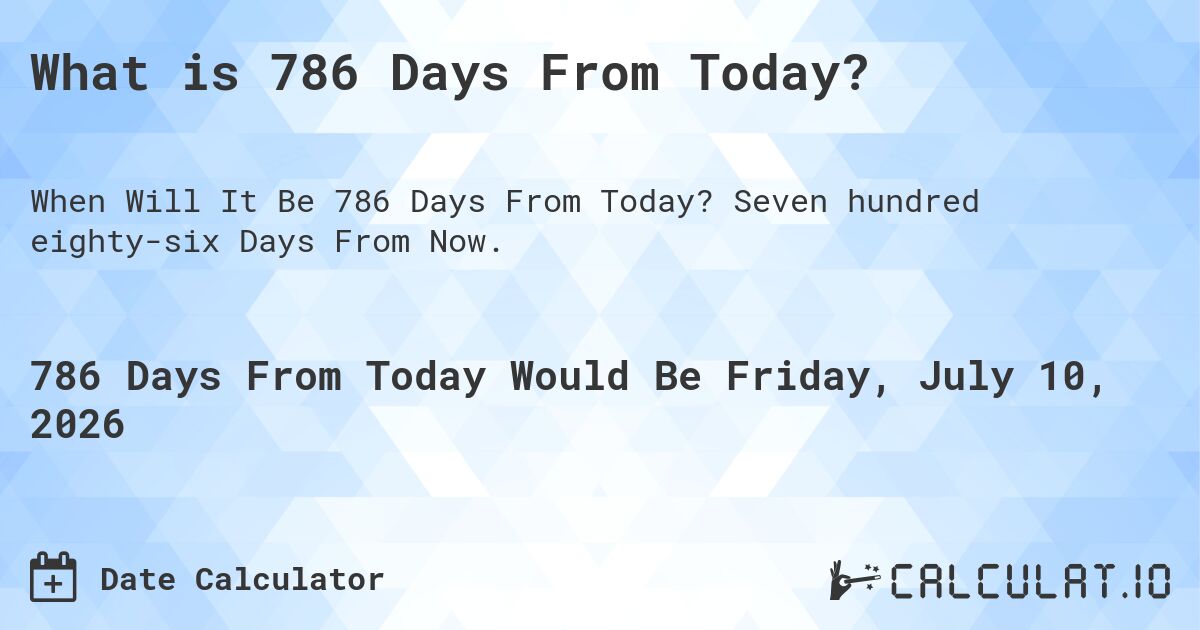 What is 786 Days From Today?. Seven hundred eighty-six Days From Now.