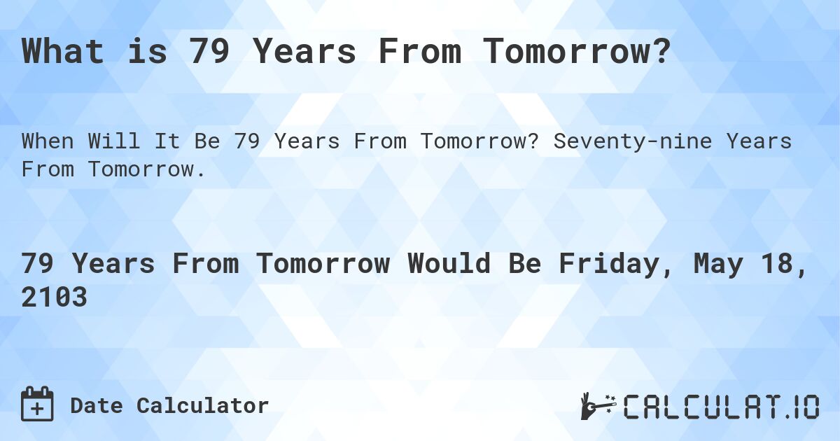 What is 79 Years From Tomorrow?. Seventy-nine Years From Tomorrow.