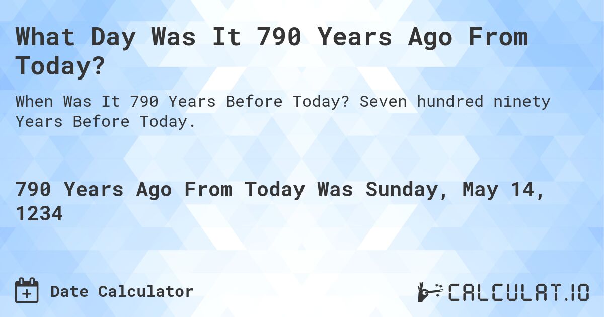 What Day Was It 790 Years Ago From Today?. Seven hundred ninety Years Before Today.