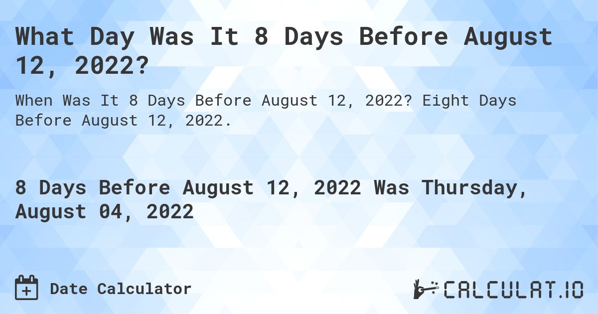 What Day Was It 8 Days Before August 12, 2022?. Eight Days Before August 12, 2022.
