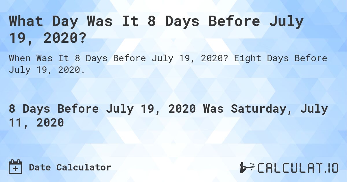 What Day Was It 8 Days Before July 19, 2020?. Eight Days Before July 19, 2020.