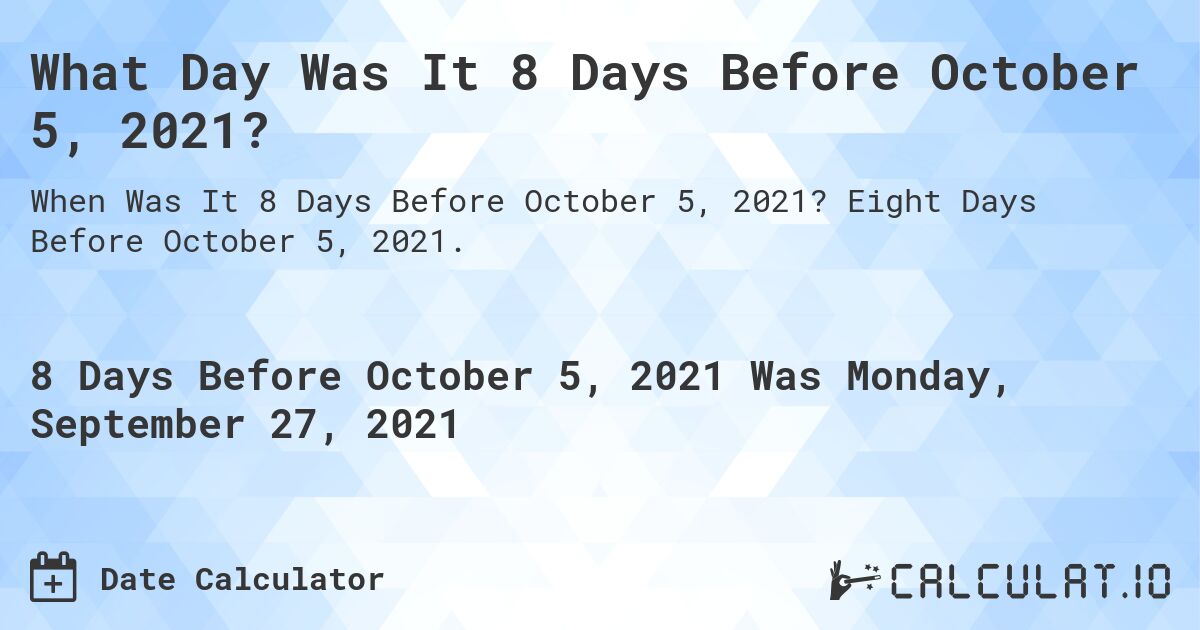 What Day Was It 8 Days Before October 5, 2021?. Eight Days Before October 5, 2021.