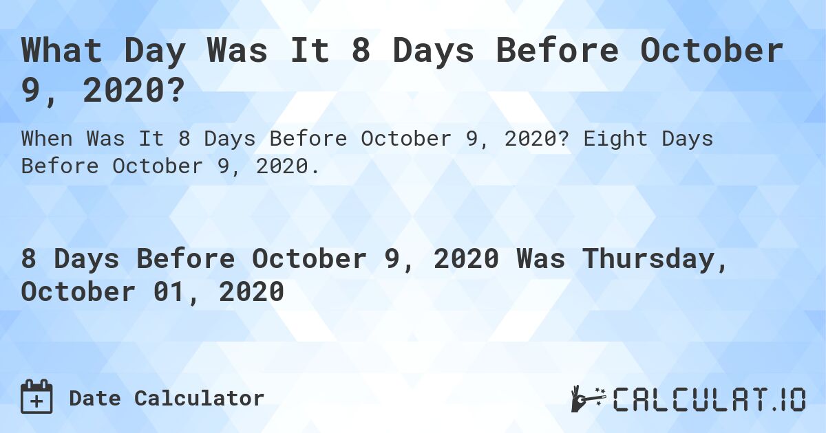 What Day Was It 8 Days Before October 9, 2020?. Eight Days Before October 9, 2020.
